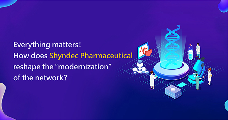 Everything matters! How does Shyndec Pharmaceutical reshape the “modernization” of the network? 
