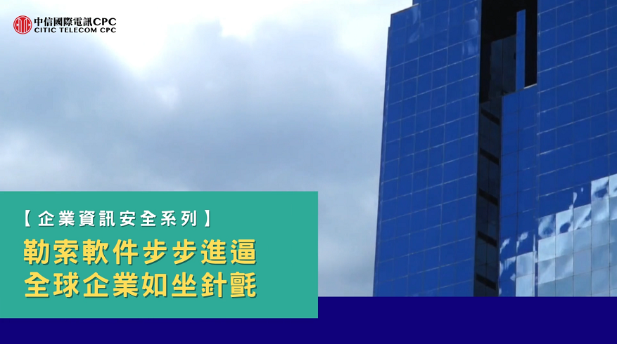 【企业资讯安全系列】勒索软件步步进逼 全球企业如坐针毡