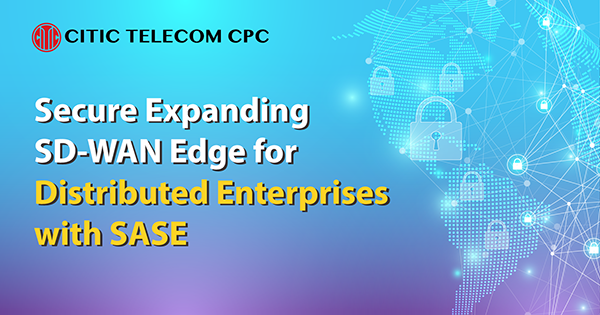 Secure Expanding SD-WAN Edge for Distributed Enterprises with SASE