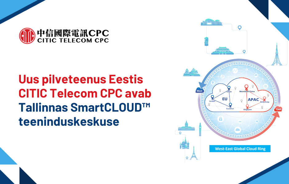 Uus pilveteenus Eestis - CITIC Telecom CPC avab Tallinnas SmartCLOUD™ teeninduskeskuse