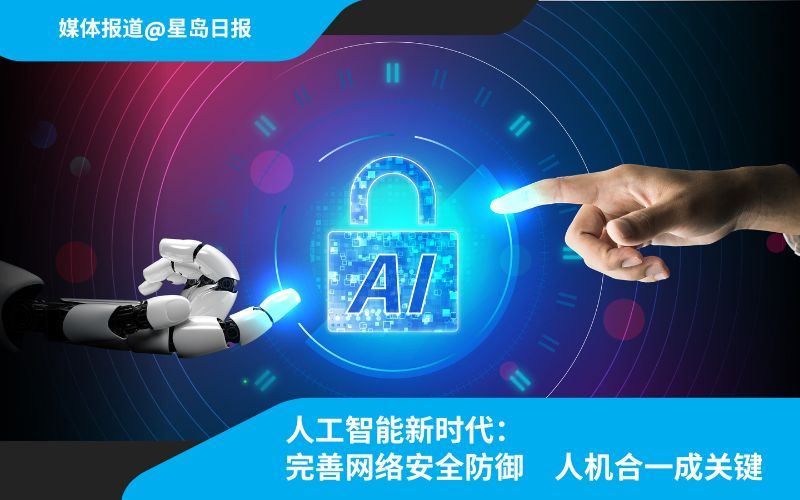 星岛日报 | 人工智能新时代:完善网络安全防御 人机合一成关键