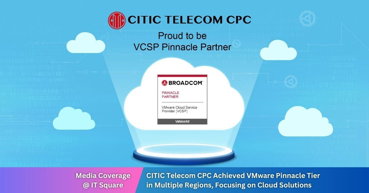 CITIC Telecom CPC Achieved VMware Pinnacle Tier in Multiple Regions, Focusing on Cloud Solutions